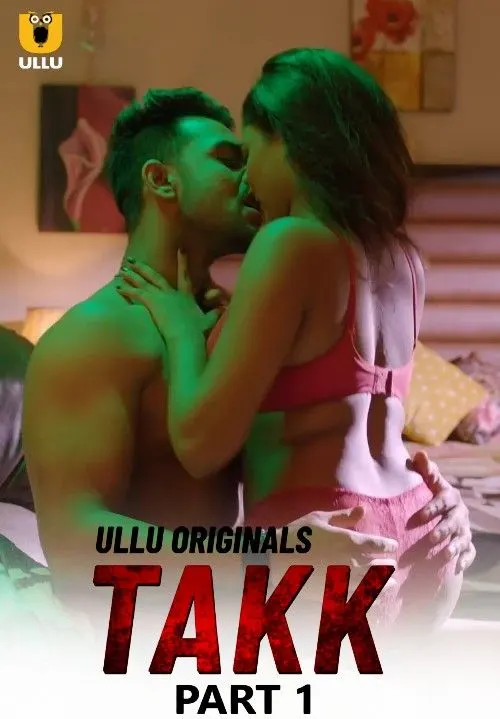 [18+] Takk (2022) S01 Hindi ULLU Originals Complete WEB Series 480p | 720p | 1080p WEB-DL